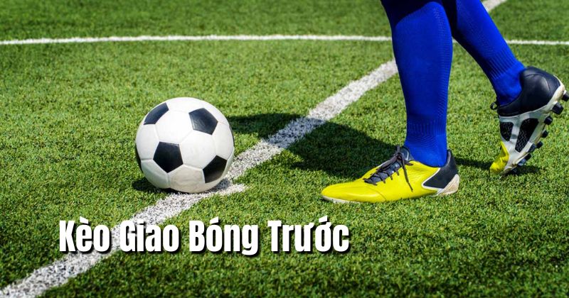 kèo giao bóng trước