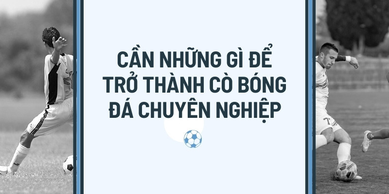 Nếu muốn trở thành cò bóng đá bạn cần luyện tập nhiều kỹ năng