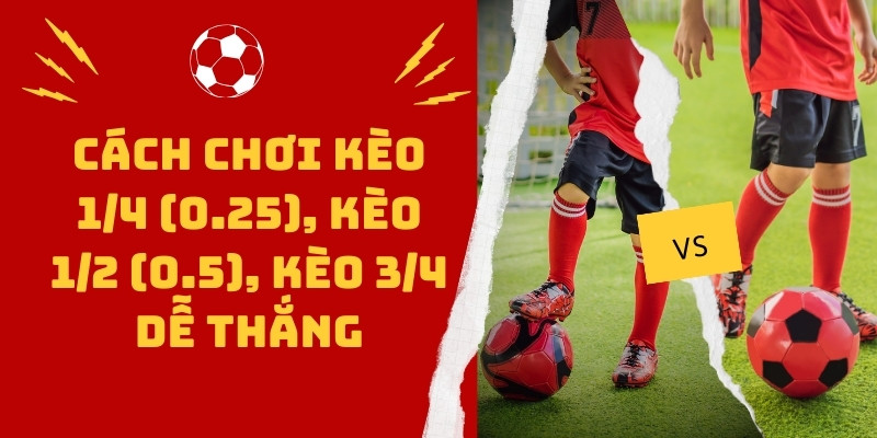 Những kỹ năng nên có khi chơi kèo 1/4 (0.25), kèo 1/2 (0.5), kèo 3/4